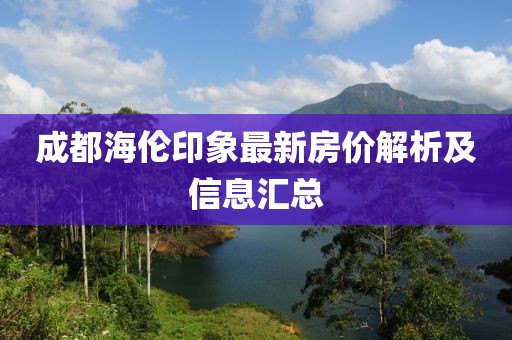 成都海伦印象最新房价解析及信息汇总