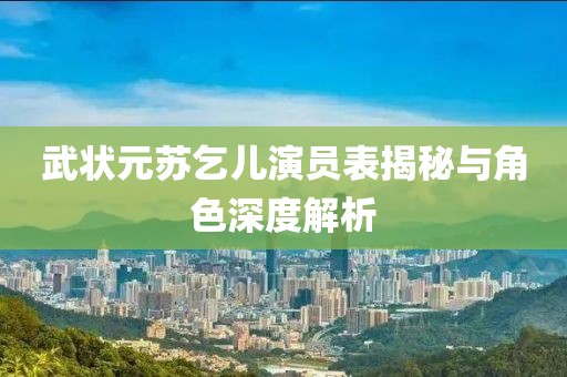 武状元苏乞儿演员表揭秘与角色深度解析
