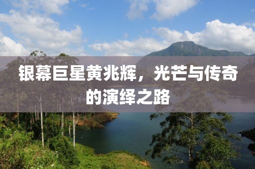 银幕巨星黄兆辉，光芒与传奇的演绎之路