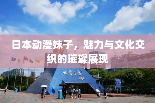 日本动漫妹子，魅力与文化交织的璀璨展现