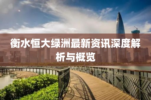 衡水恒大绿洲最新资讯深度解析与概览