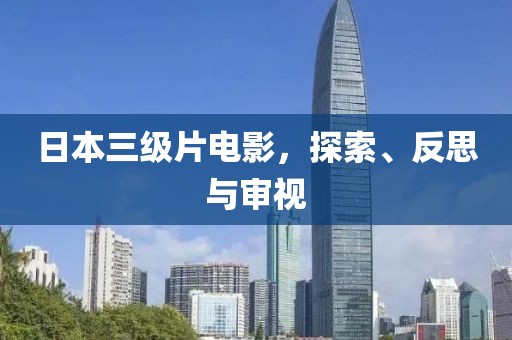 日本三级片电影，探索、反思与审视