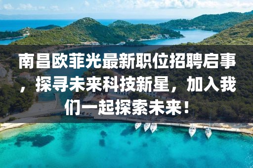南昌欧菲光最新职位招聘启事，探寻未来科技新星，加入我们一起探索未来！