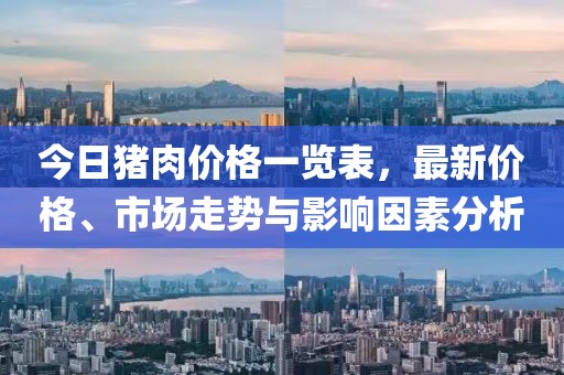 今日猪肉价格一览表，最新价格、市场走势与影响因素分析