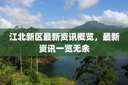 江北新区最新资讯概览，最新资讯一览无余