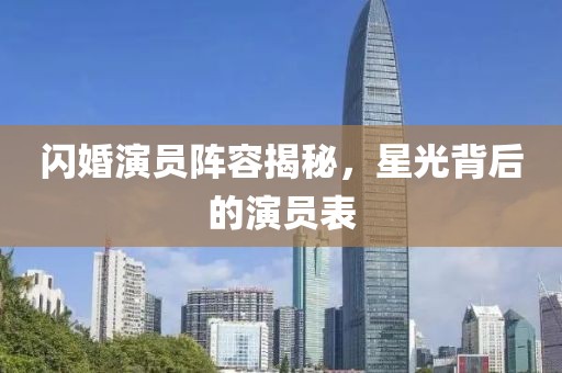 闪婚演员阵容揭秘，星光背后的演员表
