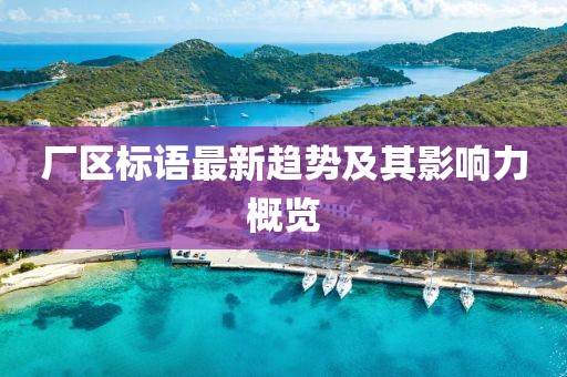 厂区标语最新趋势及其影响力概览