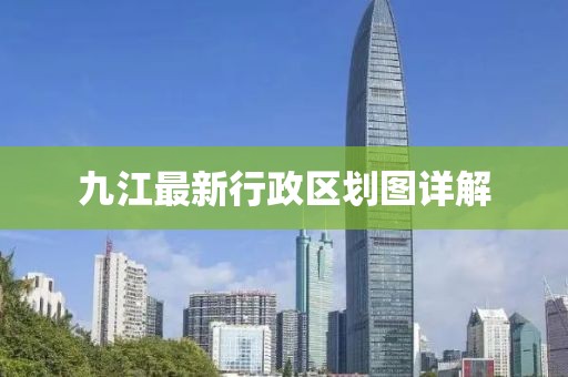 九江最新行政区划图详解