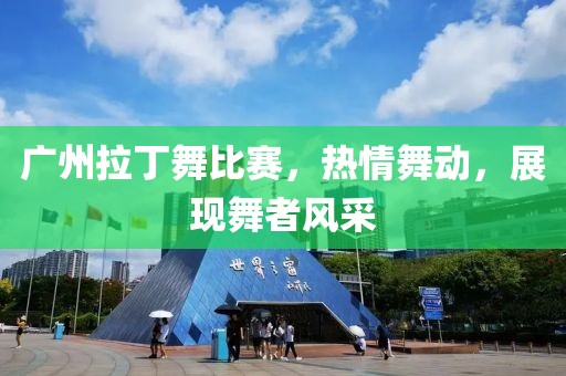 广州拉丁舞比赛，热情舞动，展现舞者风采