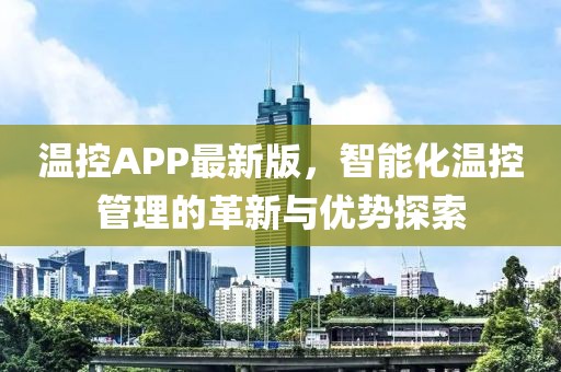 温控APP最新版，智能化温控管理的革新与优势探索