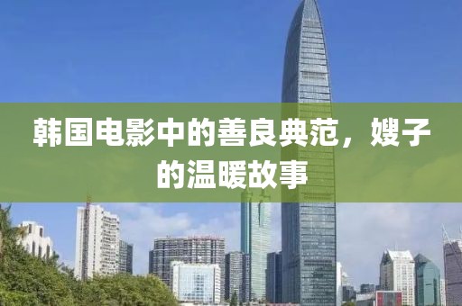韩国电影中的善良典范，嫂子的温暖故事