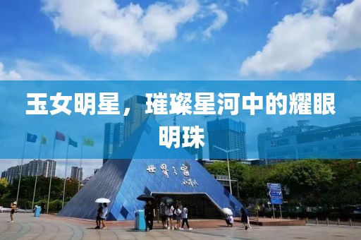 玉女明星，璀璨星河中的耀眼明珠
