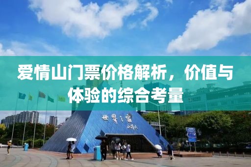 爱情山门票价格解析，价值与体验的综合考量