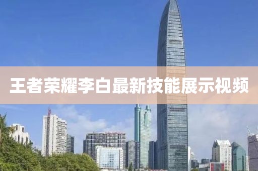 王者荣耀李白最新技能展示视频