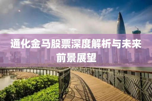 通化金马股票深度解析与未来前景展望