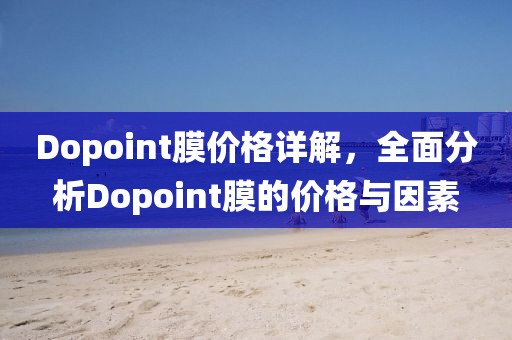 Dopoint膜价格详解，全面分析Dopoint膜的价格与因素