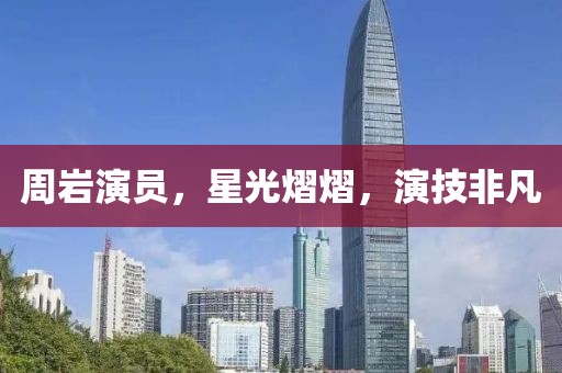 周岩演员，星光熠熠，演技非凡