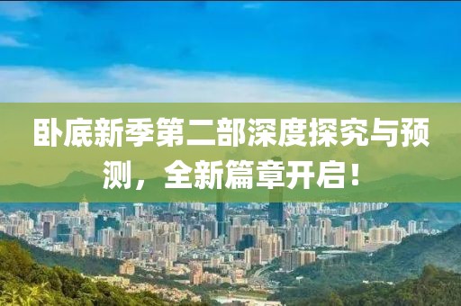 卧底新季第二部深度探究与预测，全新篇章开启！