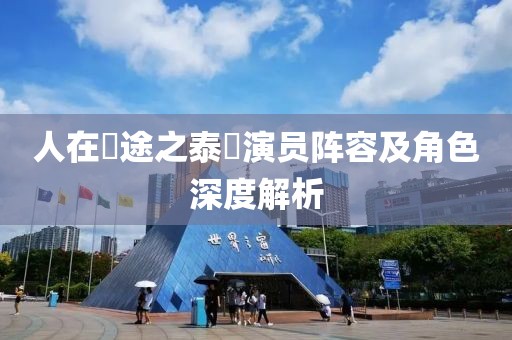 人在囧途之泰囧演员阵容及角色深度解析