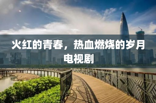 火红的青春，热血燃烧的岁月电视剧