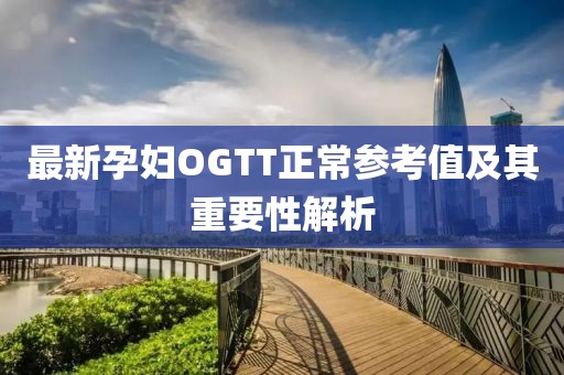 最新孕妇OGTT正常参考值及其重要性解析