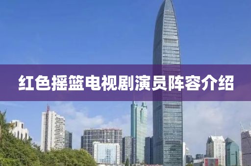 红色摇篮电视剧演员阵容介绍