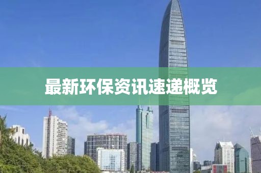最新环保资讯速递概览