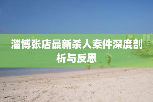 淄博张店最新杀人案件深度剖析与反思