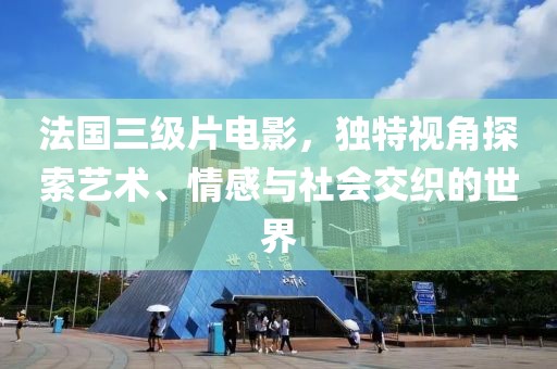 法国三级片电影，独特视角探索艺术、情感与社会交织的世界