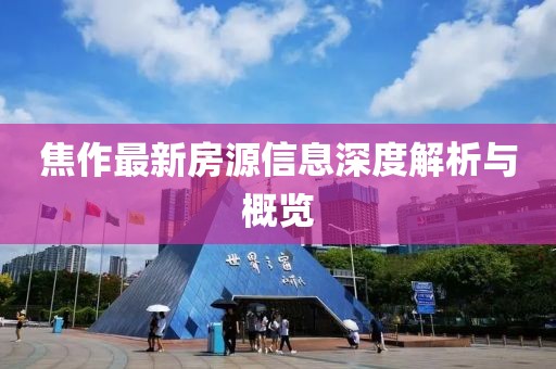 焦作最新房源信息深度解析与概览