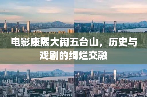 电影康熙大闹五台山，历史与戏剧的绚烂交融