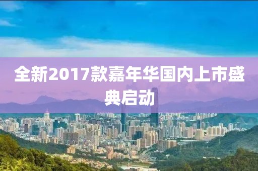全新2017款嘉年华国内上市盛典启动
