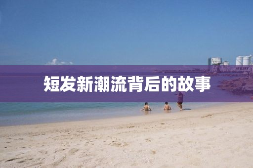 短发新潮流背后的故事