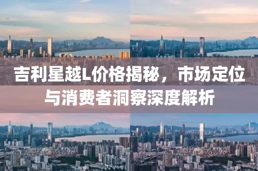 吉利星越L价格揭秘，市场定位与消费者洞察深度解析