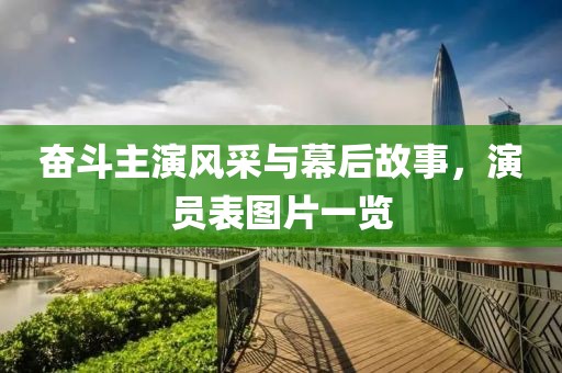 奋斗主演风采与幕后故事，演员表图片一览