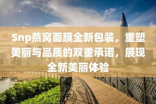 Snp燕窝面膜全新包装，重塑美丽与品质的双重承诺，展现全新美丽体验