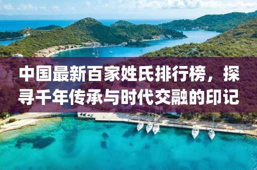 中国最新百家姓氏排行榜，探寻千年传承与时代交融的印记