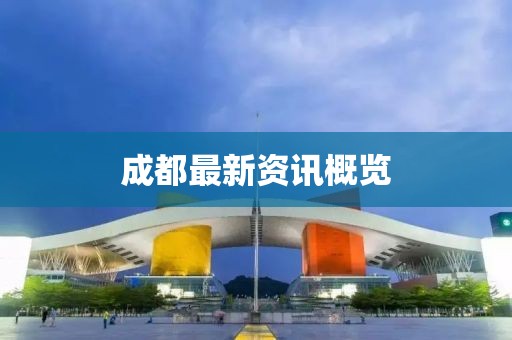 成都最新资讯概览
