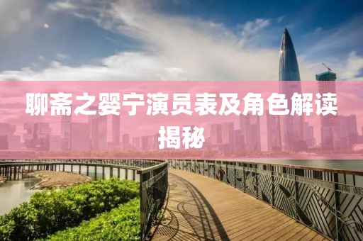 聊斋之婴宁演员表及角色解读揭秘