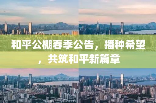 和平公棚春季公告，播种希望，共筑和平新篇章