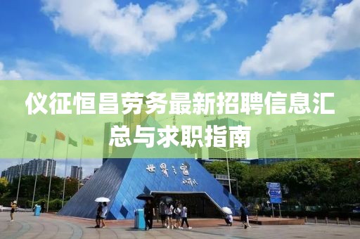 仪征恒昌劳务最新招聘信息汇总与求职指南