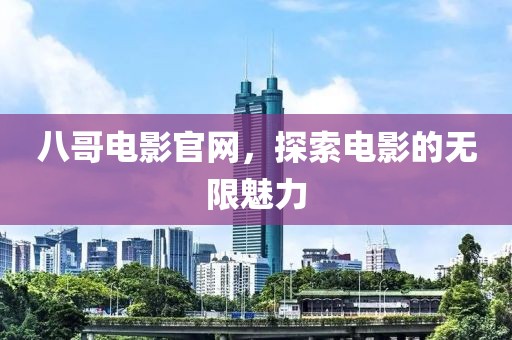 八哥电影官网，探索电影的无限魅力