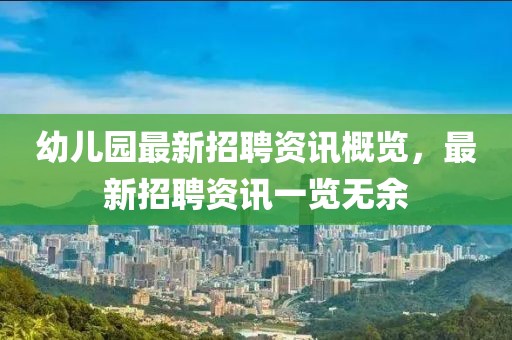幼儿园最新招聘资讯概览，最新招聘资讯一览无余