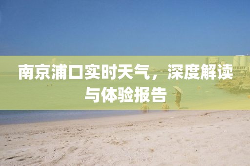 南京浦口实时天气，深度解读与体验报告