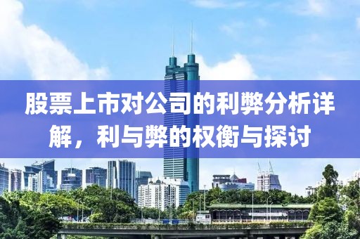 股票上市对公司的利弊分析详解，利与弊的权衡与探讨
