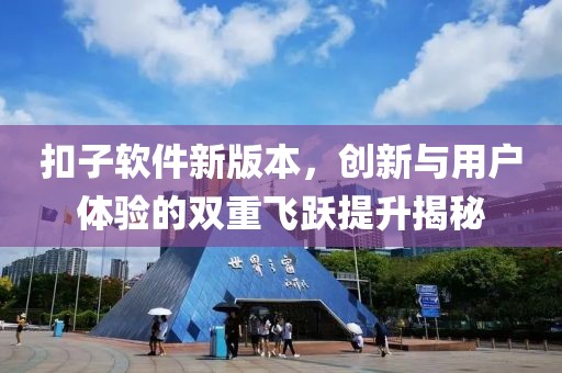 扣子软件新版本，创新与用户体验的双重飞跃提升揭秘