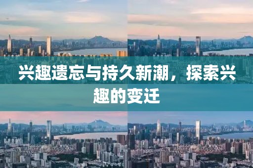 兴趣遗忘与持久新潮，探索兴趣的变迁