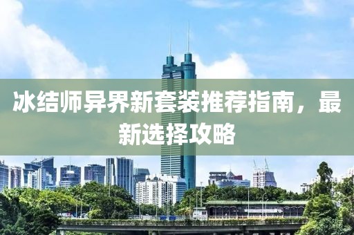 冰结师异界新套装推荐指南，最新选择攻略