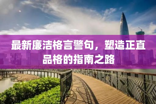 最新廉洁格言警句，塑造正直品格的指南之路