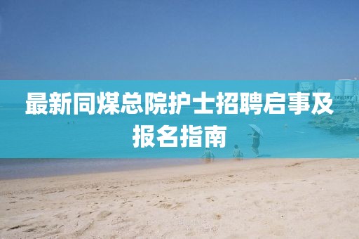 最新同煤总院护士招聘启事及报名指南